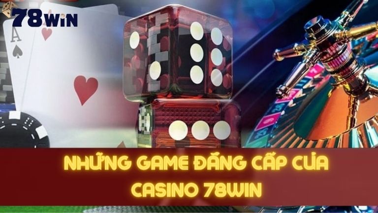 Những game đẳng cấp của Casino 78win